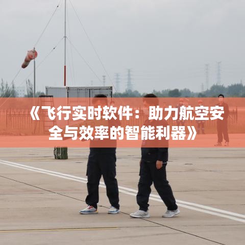 《飞行实时软件：助力航空安全与效率的智能利器》