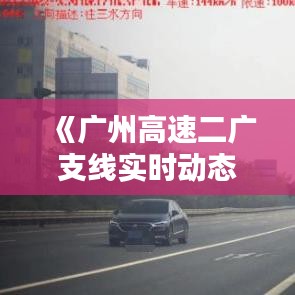 《广州高速二广支线实时动态：路况信息一览无遗》