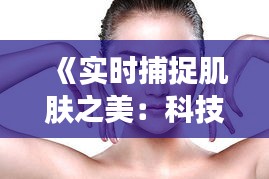 《实时捕捉肌肤之美：科技革新下的皮肤监测革命》