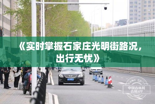 《实时掌握石家庄光明街路况，出行无忧》