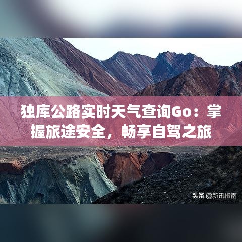 独库公路实时天气查询Go：掌握旅途安全，畅享自驾之旅