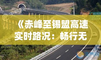 《赤峰至锡盟高速实时路况：畅行无忧，路况实时更新》