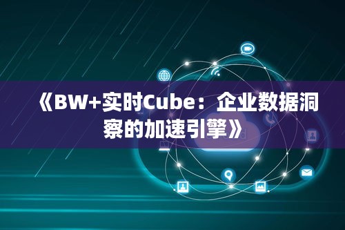 《BW+实时Cube：企业数据洞察的加速引擎》