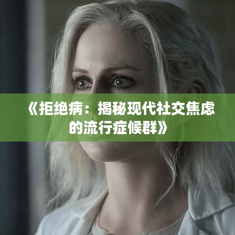 《拒绝病：揭秘现代社交焦虑的流行症候群》