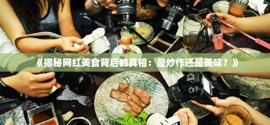 《揭秘网红美食背后的真相：是炒作还是美味？》