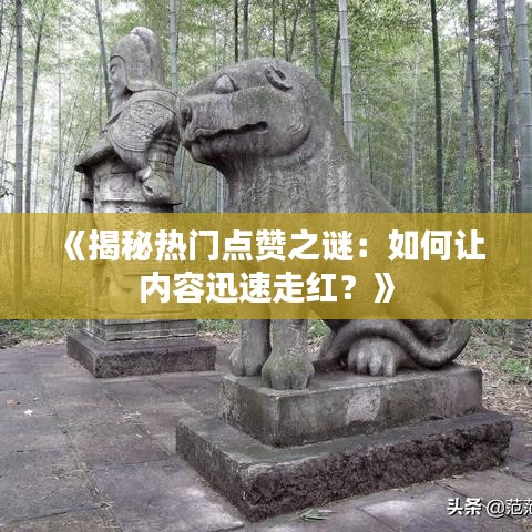 《揭秘热门点赞之谜：如何让内容迅速走红？》