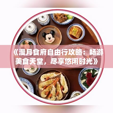 《漫月食府自由行攻略：畅游美食天堂，尽享悠闲时光》