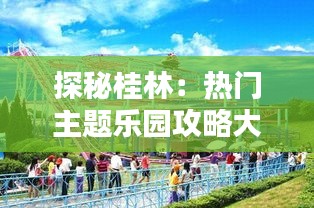 探秘桂林：热门主题乐园攻略大全