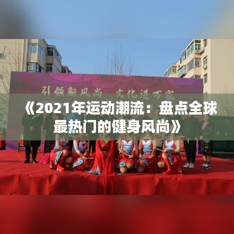 《2021年运动潮流：盘点全球最热门的健身风尚》