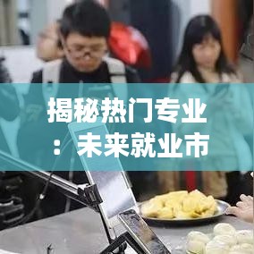 揭秘热门专业：未来就业市场的宠儿