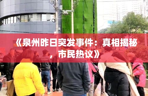 《泉州昨日突发事件：真相揭秘，市民热议》