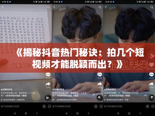 《揭秘抖音热门秘诀：拍几个短视频才能脱颖而出？》