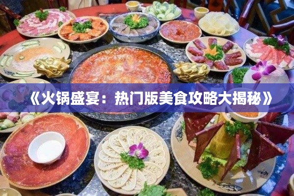 《火锅盛宴：热门版美食攻略大揭秘》