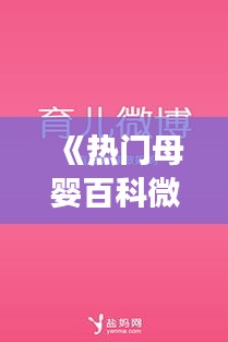 《热门母婴百科微博：育儿知识宝库，新手爸妈的必备指南》