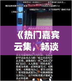 《热门嘉宾云集，畅谈人生百态——一场别开生面的访谈盛宴》