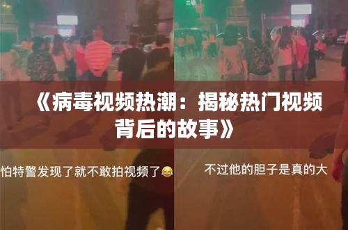 《病毒视频热潮：揭秘热门视频背后的故事》