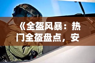 《全盔风暴：热门全盔盘点，安全与时尚兼备》