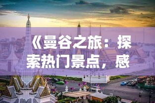 《曼谷之旅：探索热门景点，感受东南亚魅力》