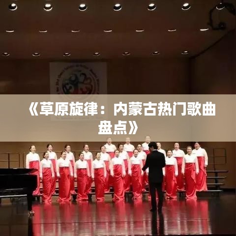 《草原旋律：内蒙古热门歌曲盘点》