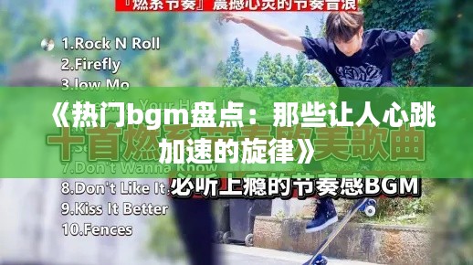 《热门bgm盘点：那些让人心跳加速的旋律》