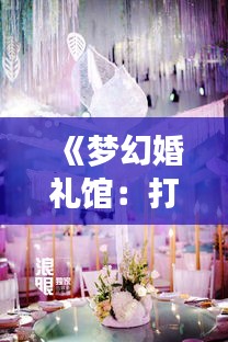 《梦幻婚礼馆：打造浪漫婚典的完美场所》