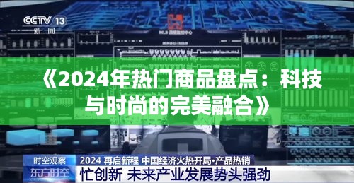 《2024年热门商品盘点：科技与时尚的完美融合》