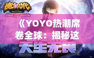 《YOYO热潮席卷全球：揭秘这款现象级玩具的魅力所在》