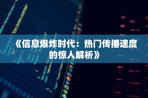 《信息爆炸时代：热门传播速度的惊人解析》