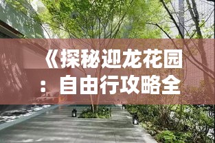 《探秘迎龙花园：自由行攻略全解析》