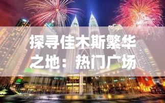 探寻佳木斯繁华之地：热门广场魅力无限