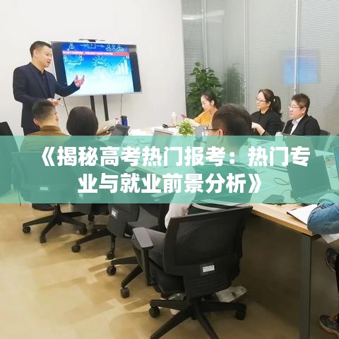 《揭秘高考热门报考：热门专业与就业前景分析》