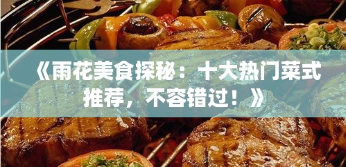 《雨花美食探秘：十大热门菜式推荐，不容错过！》