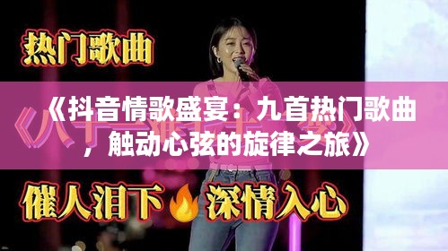 《抖音情歌盛宴：九首热门歌曲，触动心弦的旋律之旅》