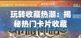 玩转收藏热潮：揭秘热门卡片收藏的魅力与玩法