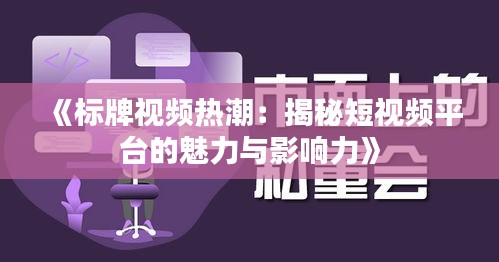 《标牌视频热潮：揭秘短视频平台的魅力与影响力》