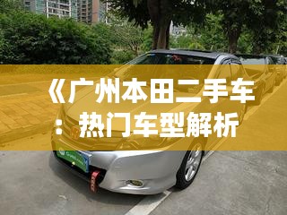 《广州本田二手车：热门车型解析与选购指南》