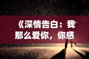 《深情告白：我那么爱你，你感受到了吗？》