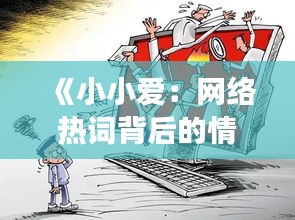 《小小爱：网络热词背后的情感共鸣与社会现象》