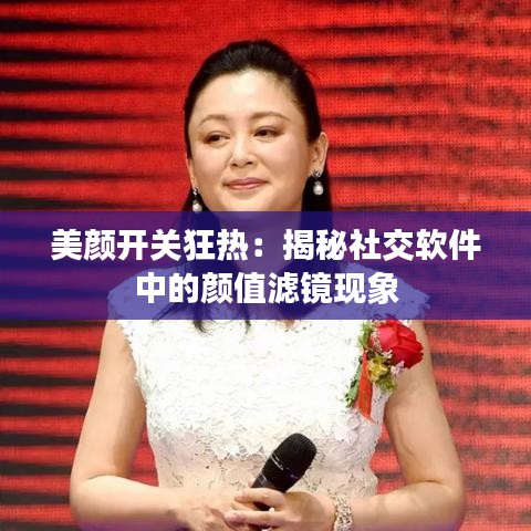 美颜开关狂热：揭秘社交软件中的颜值滤镜现象