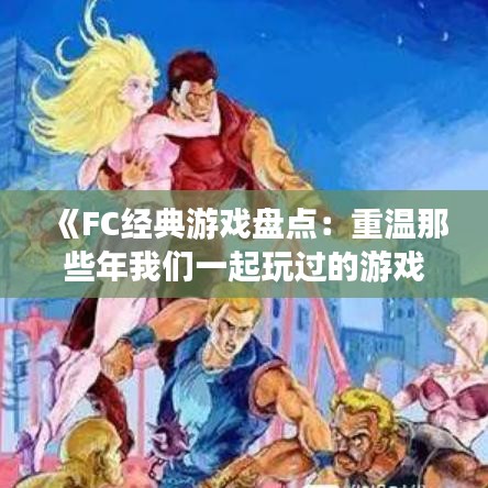 《FC经典游戏盘点：重温那些年我们一起玩过的游戏》