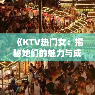 《KTV热门女：揭秘她们的魅力与成功之道》