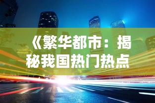 《繁华都市：揭秘我国热门热点城市魅力所在》