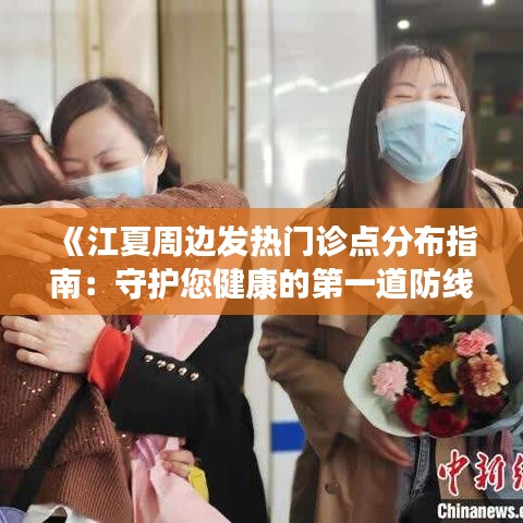 《江夏周边发热门诊点分布指南：守护您健康的第一道防线》