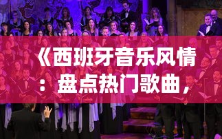 《西班牙音乐风情：盘点热门歌曲，感受热情旋律》