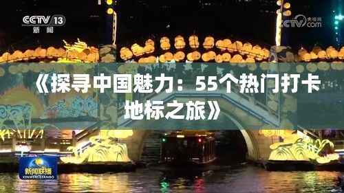 《探寻中国魅力：55个热门打卡地标之旅》