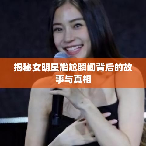 揭秘女明星尴尬瞬间背后的故事与真相