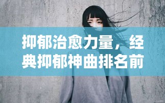 抑郁治愈力量，经典抑郁神曲排名前十，情感深处的抚慰之声