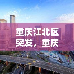 重庆江北区突发，重庆江北区最新疫情 