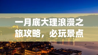 一月底大理浪漫之旅攻略，必玩景点、美食、住宿一网打尽！