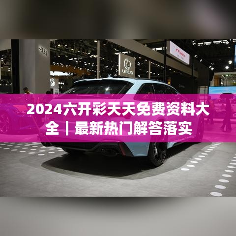 2024六开彩天天免费资料大全｜最新热门解答落实